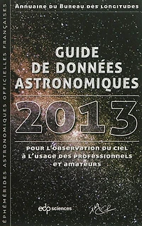 Guide de données astronomiques 2013 pour l'observation du ciel à l'usage des professionnels et amateurs : annuaire du Bureau des longitudes : calendriers, soleil, lune, planètes, astéroïdes, satellites, comètes, étoiles: annuaire du Bureau des longitudes