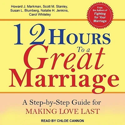 12 Hours to A Great Marriage Lib/E: Step-By-Step Guide for Making Love Last