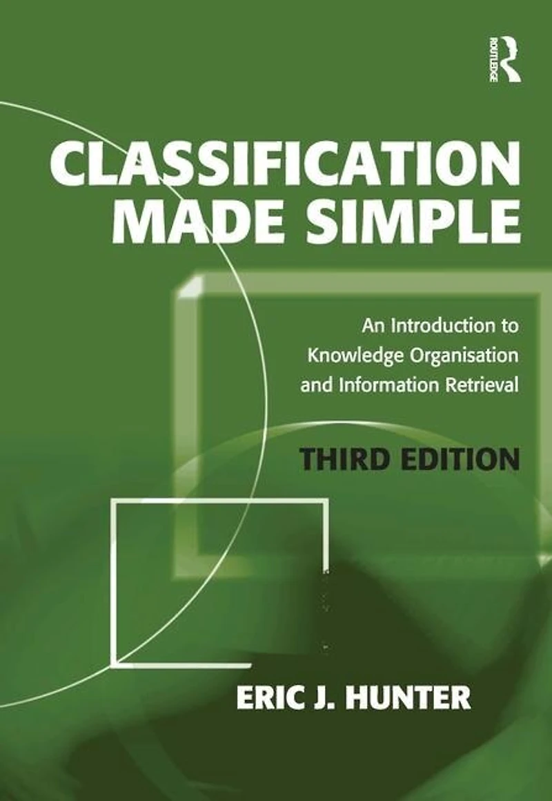 Classification Made Simple: An Introduction To Knowledge Organisation And Information Retrieval