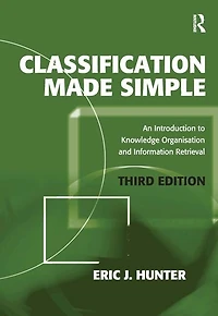 Classification Made Simple: An Introduction To Knowledge Organisation And Information Retrieval