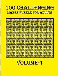 100 Challenging Mazes Puzzle For Adults, Volume-1: A mind relaxation book with amazing mazes puzzle