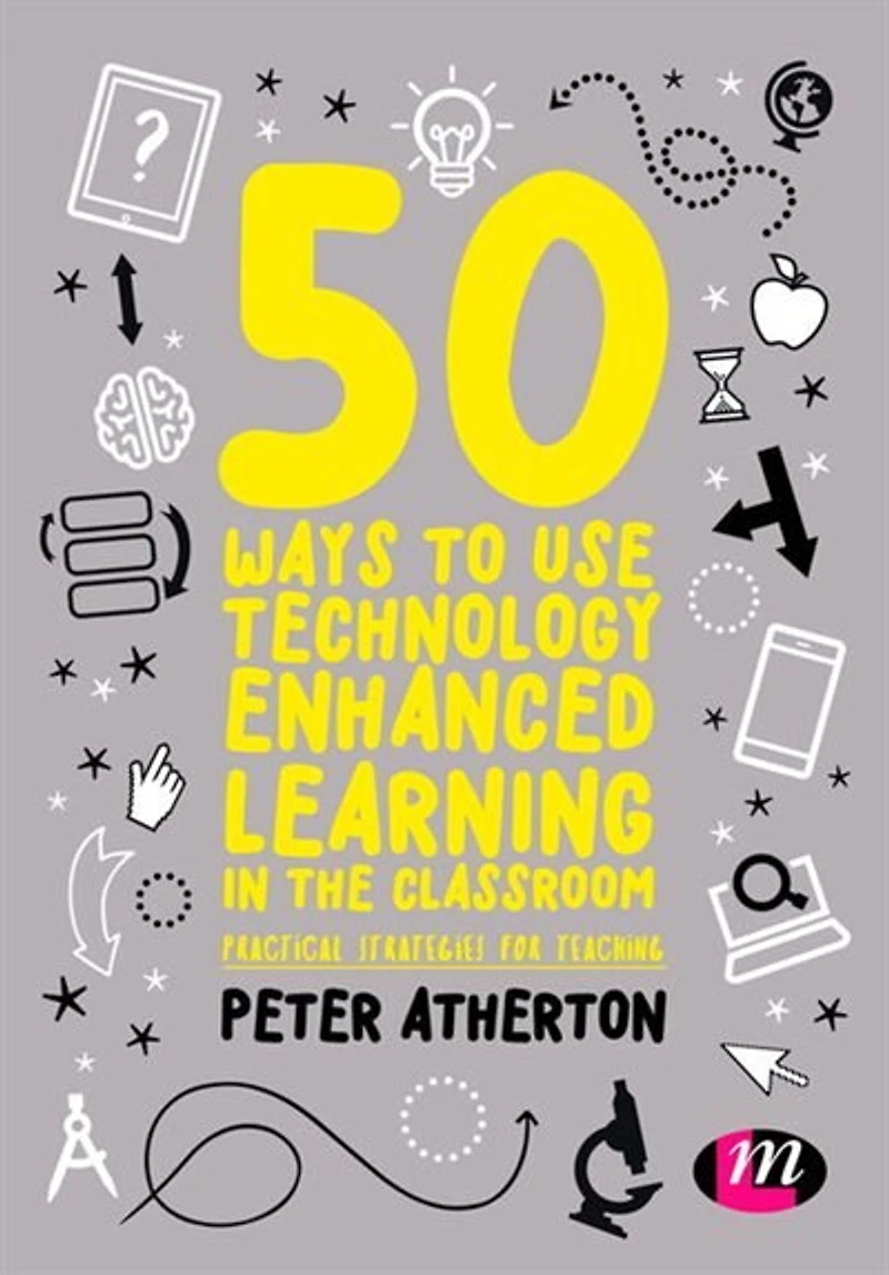 50 Ways to Use Technology Enhanced Learning the Classroom: Practical strategies for teaching