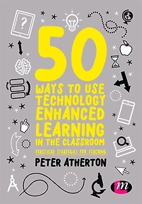 50 Ways to Use Technology Enhanced Learning the Classroom: Practical strategies for teaching