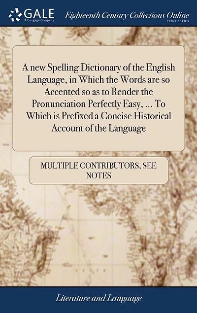 a new Spelling Dictionary of the English Language, Which Words are so Accented as To Render Pronunciation Perfectly Easy, ... is Prefixed Concise Historical Account Language