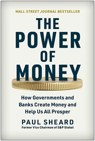 The Power of Money: How Governments and Banks Create Money Help Us All Prosper