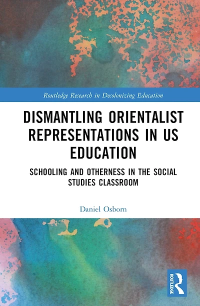 Dismantling Orientalist Representations US Education: Schooling and Otherness the Social Studies Classroom