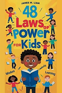 48 laws of power for kids: Creative Strategies, Smart Choices, and Fun Stories to Help Kids Thrive