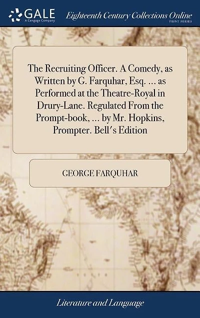 The Recruiting Officer. A Comedy, as Written by G. Farquhar, Esq. ... as Performed at the Theatre-Royal in Drury-Lane. Regulated From the Prompt-book, ... by Mr. Hopkins, Prompter. Bell's Edition