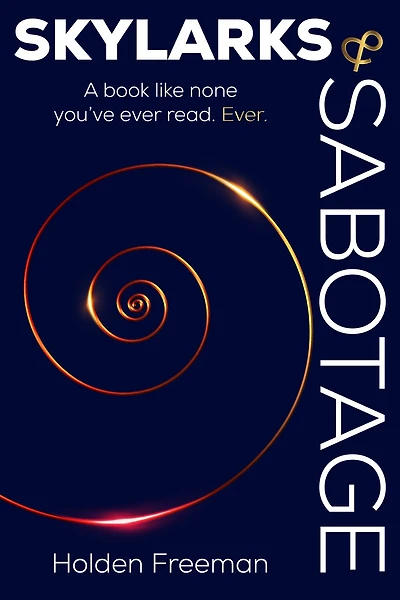 SKYLARKS & SABOTAGE: A BOOK LIKE NONE YOU'VE EVER READ. EVER