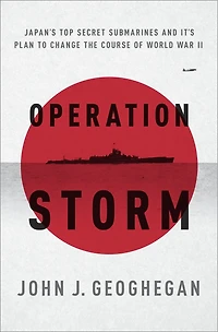 Operation Storm: Japan's Top Secret Submarines And Its Plan To Change The Course Of World War Ii