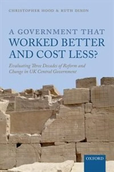 A Government that Worked Better and Cost Less?: Evaluating Three Decades of Reform Change UK Central