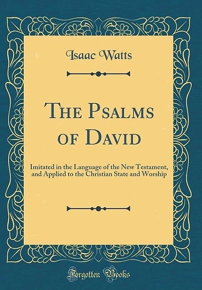 The Psalms of David: Imitated in the Language of the New Testament