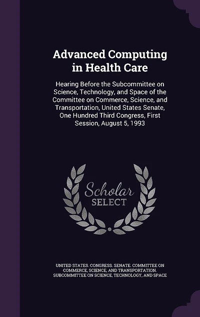 Advanced Computing Health Care: Hearing Before the Subcommittee on Science, Technology, and Space of Committee Commerce, Transportation, United States Senate, One Hundred Third Congress, First Session, August 5, 1993