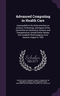 Advanced Computing Health Care: Hearing Before the Subcommittee on Science, Technology, and Space of Committee Commerce, Transportation, United States Senate, One Hundred Third Congress, First Session, August 5, 1993