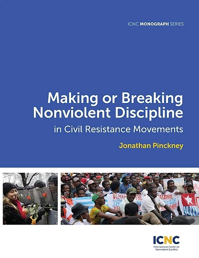 Making or Breaking Nonviolent Discipline in Civil Resistance Movements