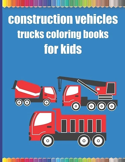 Construction vehicles trucks coloring books for kids: Monster Trucks Coloring Books for children age 4-8/Diggers, Dumpers, Cranes, airplanes, Trucks, and more Full Of Happiness And Stress.