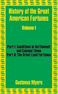 History Of The Great American Fortunes (volume One)