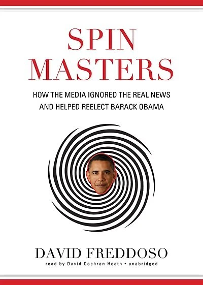 Spin Masters: How the Media Ignored Real News and Helped Reelect Barack Obama