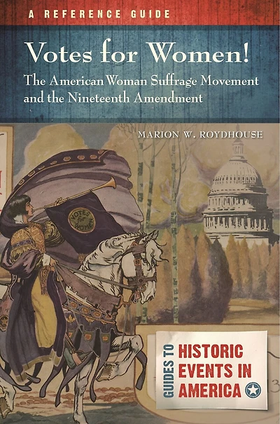 Votes for Women! the American Woman Suffrage Movement and Nineteenth Amendment: A Reference Guide