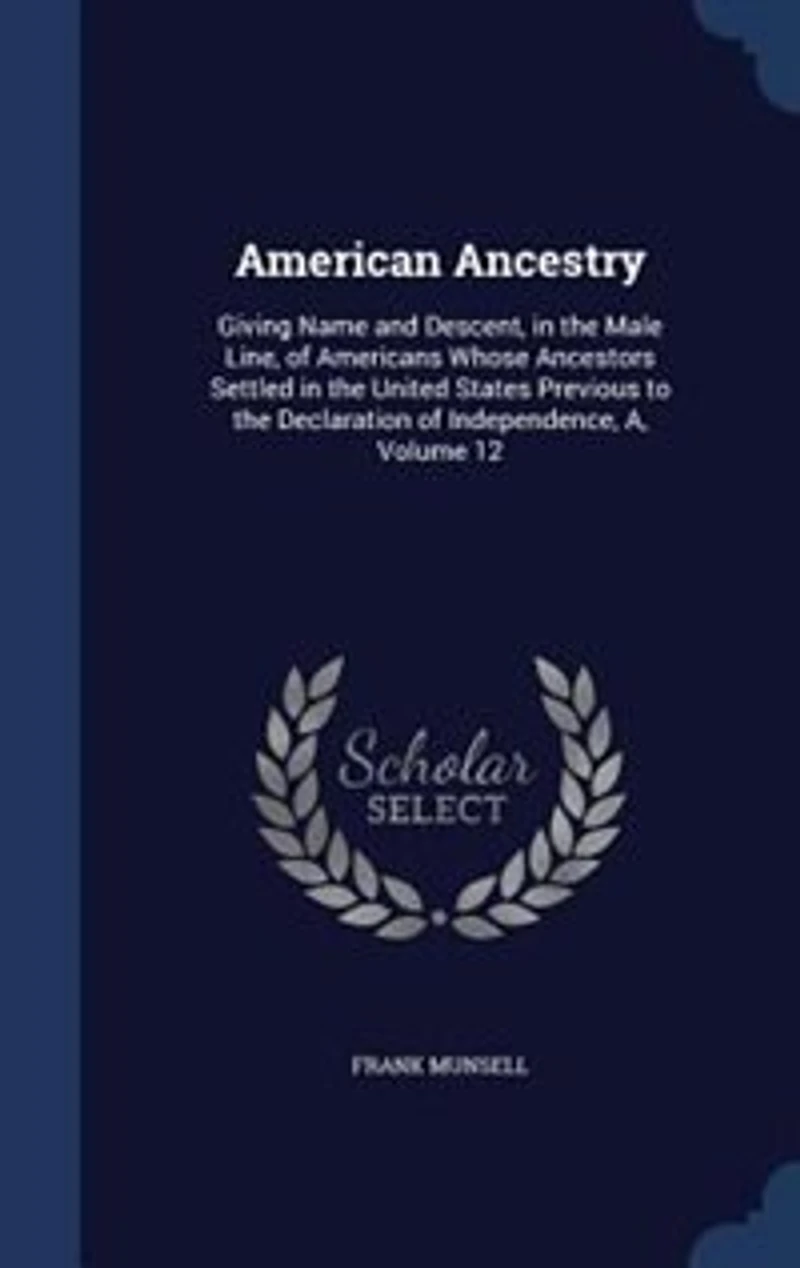 American Ancestry: Giving Name and Descent, the Male Line, of Americans Whose Ancestors Settled United State