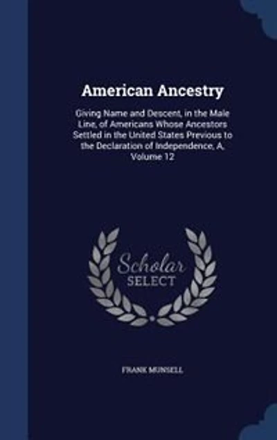 American Ancestry: Giving Name and Descent, the Male Line, of Americans Whose Ancestors Settled United State