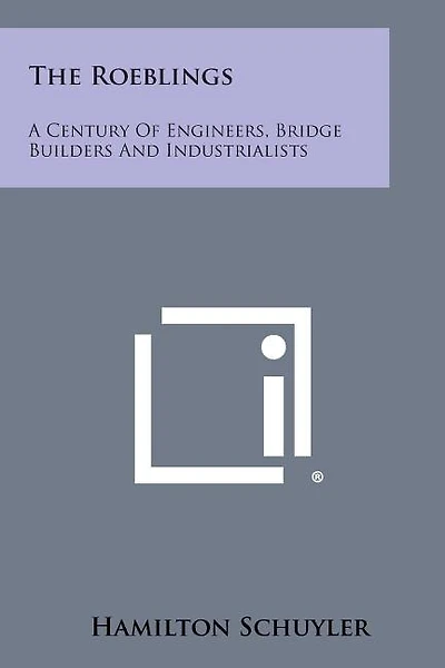 The Roeblings: A Century Of Engineers, Bridge Builders And Industrialists