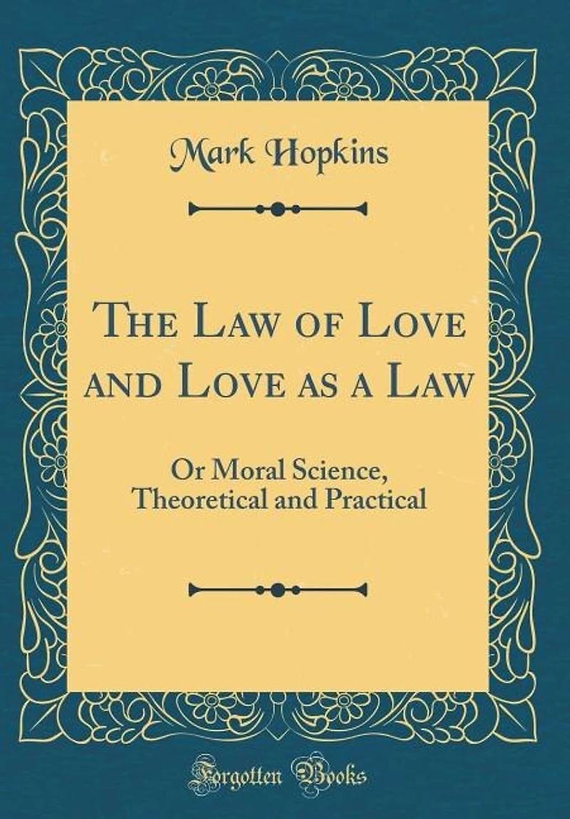 The Law of Love and Love as a Law: Or Moral Science, Theoretical and Practical (Classic Reprint)