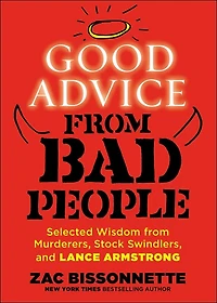 Good Advice from Bad People: Selected Wisdom Murderers, Stock Swindlers, and Lance Armstrong