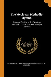 The Wesleyan Methodist Hymnal: Designed For Use In The Wesleyan Methodist Connection (or Church) Of America