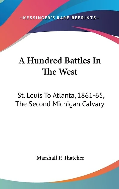 A Hundred Battles In The West: St. Louis To Atlanta, 1861-65, The Second Michigan Calvary