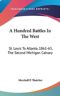 A Hundred Battles In The West: St. Louis To Atlanta, 1861-65, The Second Michigan Calvary