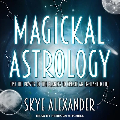 Magickal Astrology Lib/E: Use the Power of Planets to Create an Enchanted Life