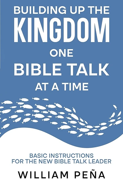 Building Up The Kingdom One Bible Talk At A Time: Basic Instructions for the New Bible Talk Leader