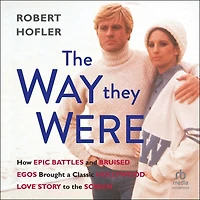 the Way They Were: How Epic Battles and Bruised Egos Brought a Classic Hollywood Love Story to Screen