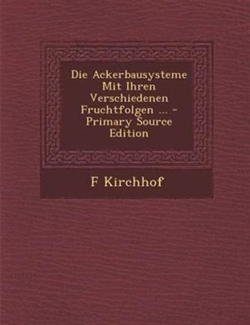 Die Ackerbausysteme Mit Ihren Verschiedenen Fruchtfolgen ... - Primary Source Edition