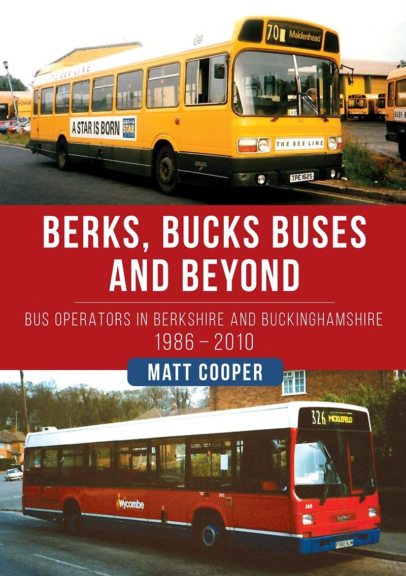 Berks, Bucks Buses and Beyond: Bus Operators Berkshire Buckinghamshire 1986-2010