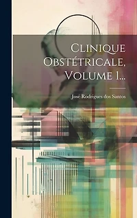 Clinique Obstétricale, Volume 1...