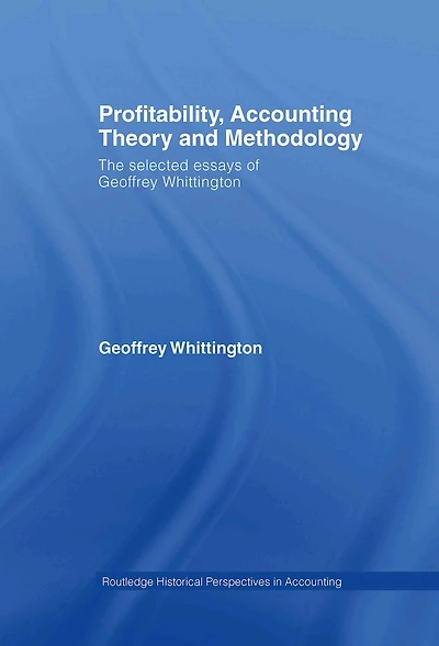 Profitability, Accounting Theory and Methodology: The Selected Essays of Geoffrey Whittington