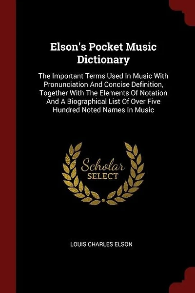 Elson's Pocket Music Dictionary: The Important Terms Used In Music With Pronunciation And Concise Definition