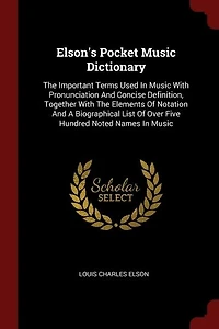 Elson's Pocket Music Dictionary: The Important Terms Used In Music With Pronunciation And Concise Definition