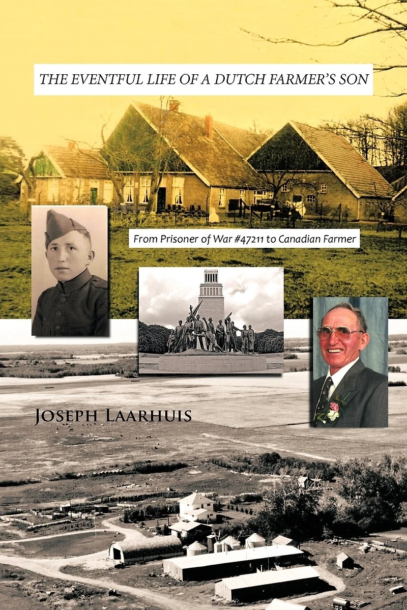 The Eventful Life Of A Dutch Farmer's Son: From Prisoner War #47211 To Canadian Farmer