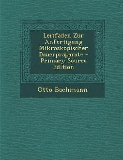 Leitfaden Zur Anfertigung Mikroskopischer Dauerpräparate - Primary Source Edition