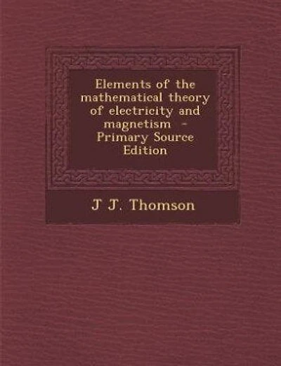 Elements of the mathematical theory of electricity and magnetism  - Primary Source Edition