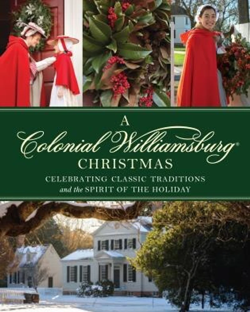 Colonial Williamsburg Christmas: Celebrating Classic Traditions And The Spirit Of The Holiday