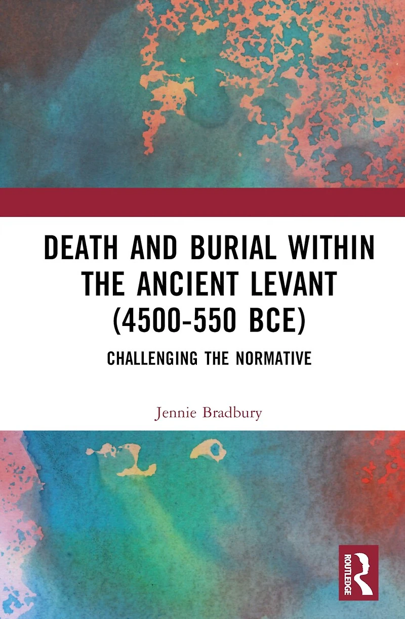 Death and Burial within the Ancient Levant (4500-550 BCE): Challenging Normative