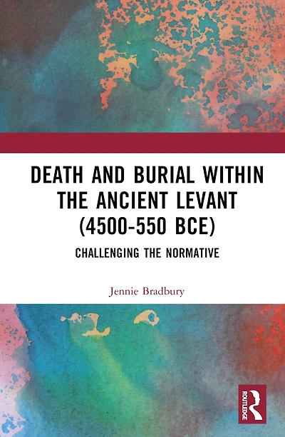Death and Burial within the Ancient Levant (4500-550 BCE): Challenging Normative