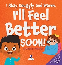 I Stay Snuggly and Warm. I'll Feel Better Soon!: An Affirmation-Themed Toddler Book About Being Sick (Ages 2-4)