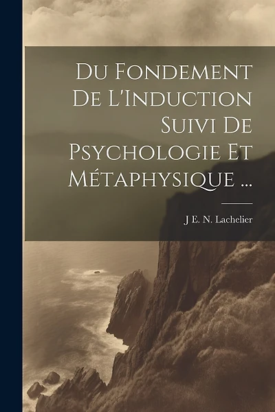 Du Fondement De L'Induction Suivi De Psychologie Et Métaphysique ...