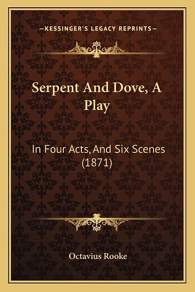 Serpent And Dove, A Play: In Four Acts, And Six Scenes (1871)