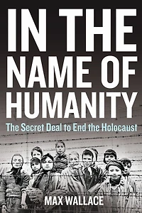 the Name of Humanity: Secret Deal to End Holocaust